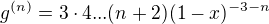 $g^{(n)}=3\cdot 4...(n+2)(1-x)^{-3-n}$