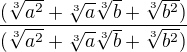 $\frac{(\sqrt[3]{a^{2}}+\sqrt[3]{a}\sqrt[3]{b}+\sqrt[3]{b^{2}})}{(\sqrt[3]{a^{2}}+\sqrt[3]{a}\sqrt[3]{b}+\sqrt[3]{b^{2}})}$