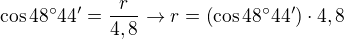 $\cos48^\circ 44'=\frac{r}{4,8}\rightarrow r=\(\cos48^\circ 44'\)\cdot 4,8$