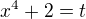 $x^{4}+2=t$