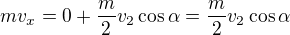 $mv_{x}=0+\frac{m}{2}v_{2}\cos \alpha =\frac{m}{2}v_{2}\cos \alpha $