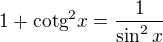 $1+\text{cotg}^{2}x=\frac{1}{\sin ^{2}x}$