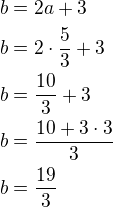 kopírovat do textarea $b=2a+3\nlb=2\cdot\frac 53+3\nlb=\frac{10}{3}+3\nlb=\frac{10+3\cdot 3}{3}\nlb=\frac{19}{3}$