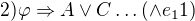 $2) \varphi \Rightarrow A\vee C \ldots (\wedge e_{1}1)$