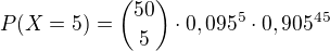 $P(X=5)={50\choose 5}\cdot 0,095^{5}\cdot 0,905^{45}$