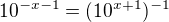 $10^{-x-1} = (10^{x+1})^{-1}$
