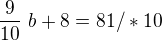 $\frac{9}{10}\ b + 8 = 81/*10$