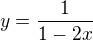 $y = \frac1{1-2x}$