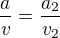 $\frac{a}{v} = \frac{a_2}{v_2}$