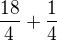 $\frac{18}{4}+\frac{1}{4}$