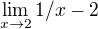 $\lim_{x\to2}1/x-2$