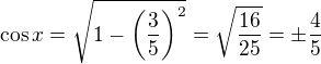 $\cos x = \sqrt{1-\(\frac{3}{5}\)^2}=\sqrt{\frac{16}{25}}=\pm \frac 45$