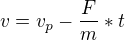 $v=v_p-\frac{F}{m}*t $