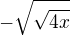 $-\sqrt{\sqrt{4x}}$