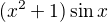 $(x^{2}+1) \sin x$