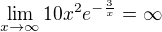 $\lim_{x\to\infty } 10x^{2}e^{-\frac{3}{x}}=\infty $
