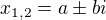 $x_{1,2}=a\pm bi$
