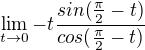 $\lim_{t\to0}-t\frac{sin(\frac{\pi }{2}-t)}{cos(\frac{\pi }{2}-t)}$