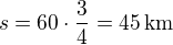 $s=60\cdot\frac 34=45\,\rm{km}$