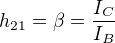 $h_{21}=\beta =\frac{I_{C}}{I_{B}}$