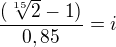 $\frac{({\sqrt[15]{2}-1})}{0,85}=i$