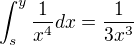 $\int_s^y \frac{1}{x^4} dx = \frac{1}{3x^3}$