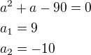 $a^2+a-90=0\nla_1=9\nla_2=-10$