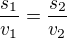 $\frac{s_1}{v_1}=\frac{s_2}{v_2}$