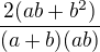 $\frac{2(ab+b^2)}{(a+b)(ab)}$