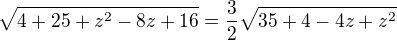 $\sqrt{4+25+z^{2}-8z+16}= \frac{3}{2} \sqrt{35+4-4z+z^{2}}$