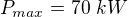 $P_{max}=70 \ kW$