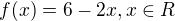 $f(x)=6-2x, x \in R$