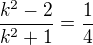 $\frac{k^2-2}{k^2+1}=\frac14$