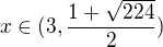 $x\in (3,\frac{1+\sqrt{224}}{2})$
