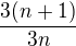 $\frac {3(n+1)}{3n}$