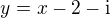 $y = x-2-\mathrm{i}$