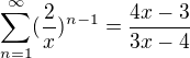 $\sum_{n=1}^{\infty }(\frac{2}{x})^{n-1}=\frac{4x-3}{3x-4}$