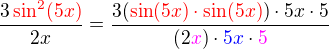 $\frac{3\color{red}\sin^2(5x)\color{black}}{2x}=\frac{3(\color{red}\sin(5x)\cdot \sin(5x)\color{black})\cdot5x\cdot 5}{(2\color{magenta}x\color{black})\cdot \color{blue}5x\color{black} \cdot\color{magenta} 5}$