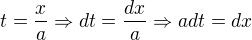 $t=\frac{x}{a}\Rightarrow dt=\frac{dx}{a}\Rightarrow adt=dx$
