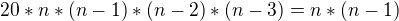 $20 * n * (n-1) * (n-2) * (n-3)=n * (n-1)$