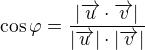 $\cos\varphi=\frac{|\overrightarrow u\cdot\overrightarrow v|}{|\overrightarrow u|\cdot|\overrightarrow v|}$