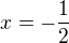 $x = - \frac{1}{2}$