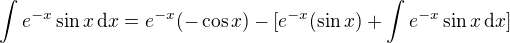 $\int e^{-x}\sin x\,\text dx=e^{-x}(-\cos x)-[e^{-x}(\sin x)+\int e^{-x}\sin x\,\text dx]$