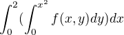 $\int_{0}^{2}(\int_{0}^{x^{2}}f(x,y)dy)dx$