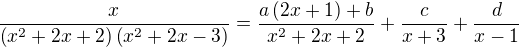 $\frac{x}{\(x^{2}+2x+2\)\(x^{2}+2x-3\)}=\frac{a\(2x+1\)+b}{x^2+2x+2}+\frac{c}{x+3}+\frac{d}{x-1}$