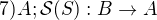 $7)\space A;\mathcal{S}(S):B \rightarrow A$