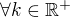 $\forall k \in \mathbb{R}^{+}$
