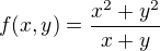 $f(x,y)=\frac{x^{2}+y^{2}}{x+y}$