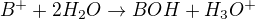 $B^+ + 2 H_2O \rightarrow BOH + H_3O^+$