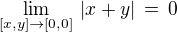 $\lim_{[x,y]\to[0,0]} \,|x+y| \,=\, 0$